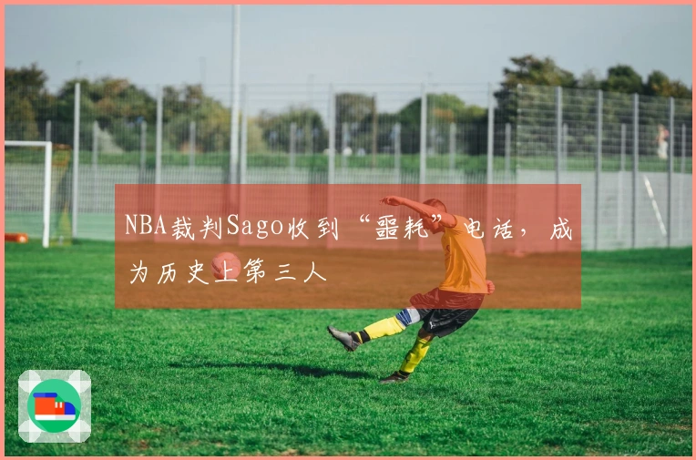 NBA裁判Sago收到“噩耗”电话，成为历史上第三人