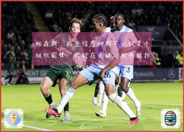 帕森斯：我坚信詹姆斯不仅仅是个组织前锋，同时在关键时刻也能担当主攻角色