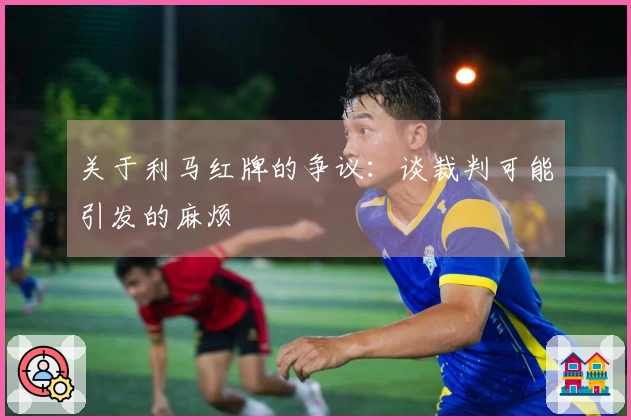 关于利马红牌的争议：谈裁判可能引发的麻烦